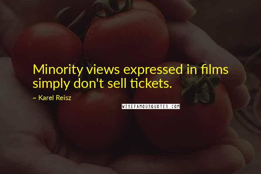 Karel Reisz quotes: Minority views expressed in films simply don't sell tickets.