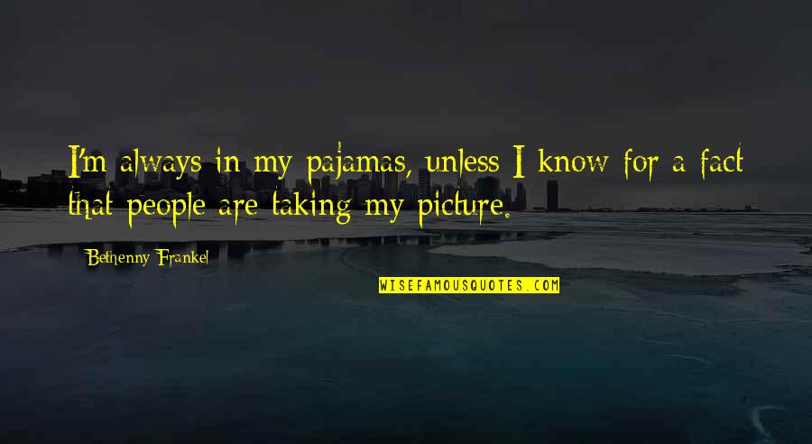 Karel Schoeman Quotes By Bethenny Frankel: I'm always in my pajamas, unless I know Karel Schoeman Quotes By Bethenny Frankel: I'm always in my pajamas, unless I know