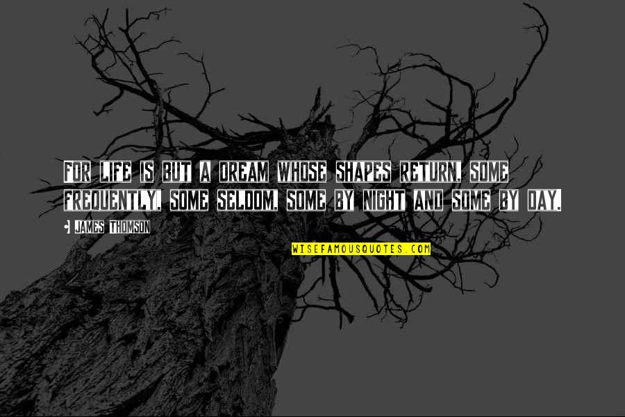 Karel Schoeman Quotes By James Thomson: For life is but a dream whose shapes Karel Schoeman Quotes By James Thomson: For life is but a dream whose shapes