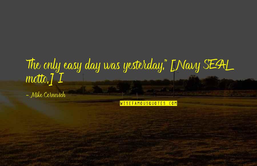 Karel Schoeman Quotes By Mike Cernovich: The only easy day was yesterday." [Navy SEAL Karel Schoeman Quotes By Mike Cernovich: The only easy day was yesterday." [Navy SEAL