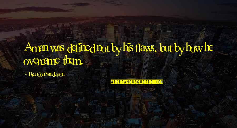 Karela Quotes By Brandon Sanderson: A man was defined not by his flaws, Karela Quotes By Brandon Sanderson: A man was defined not by his flaws,
