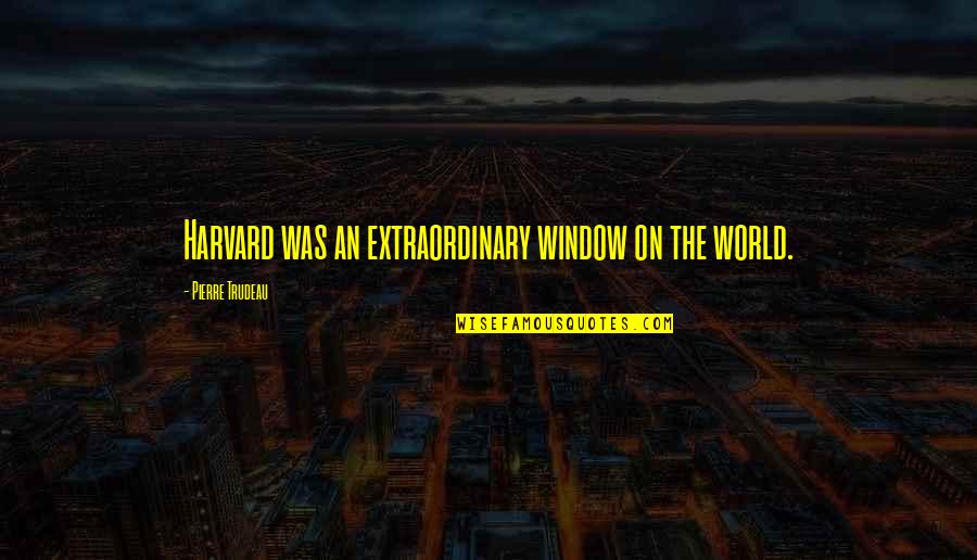 Karela Vegetable Quotes By Pierre Trudeau: Harvard was an extraordinary window on the world.
