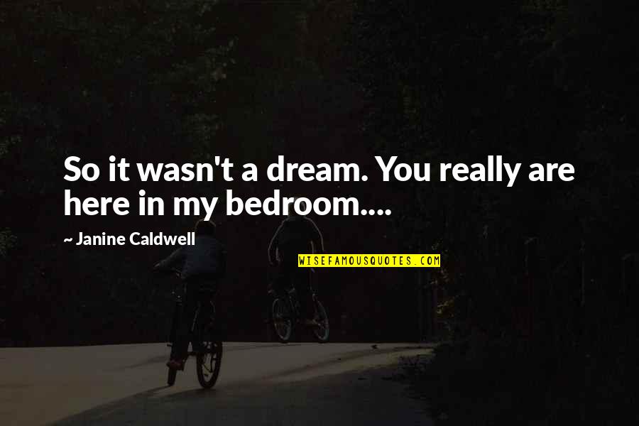 Karelia Cigarettes Quotes By Janine Caldwell: So it wasn't a dream. You really are Karelia Cigarettes Quotes By Janine Caldwell: So it wasn't a dream. You really are