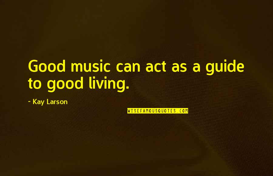 Karelin Vs Gardner Quotes By Kay Larson: Good music can act as a guide to
