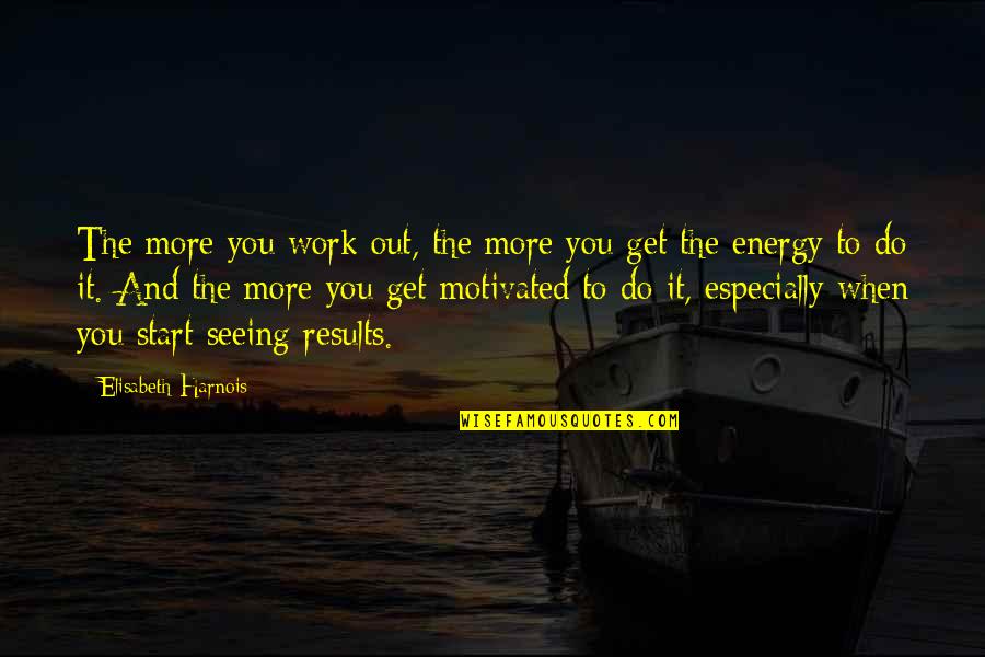 Kareliz Nin Quotes By Elisabeth Harnois: The more you work out, the more you Kareliz Nin Quotes By Elisabeth Harnois: The more you work out, the more you