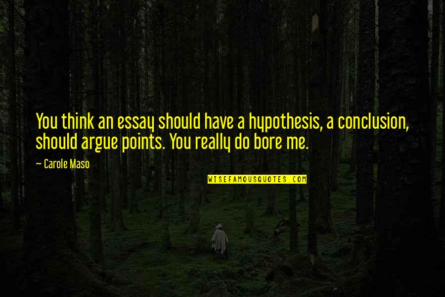 Karellen Childhoods End Quotes By Carole Maso: You think an essay should have a hypothesis,