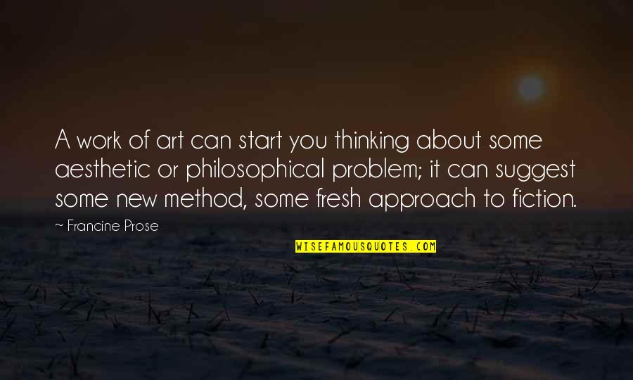 Karelsky Md Quotes By Francine Prose: A work of art can start you thinking Karelsky Md Quotes By Francine Prose: A work of art can start you thinking
