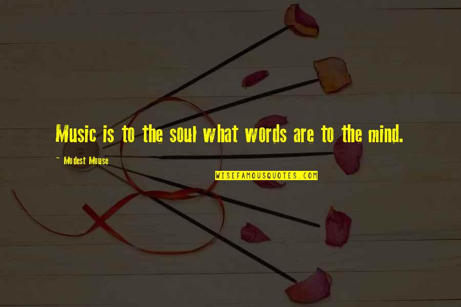 Karelyn Quotes By Modest Mouse: Music is to the soul what words are Karelyn Quotes By Modest Mouse: Music is to the soul what words are