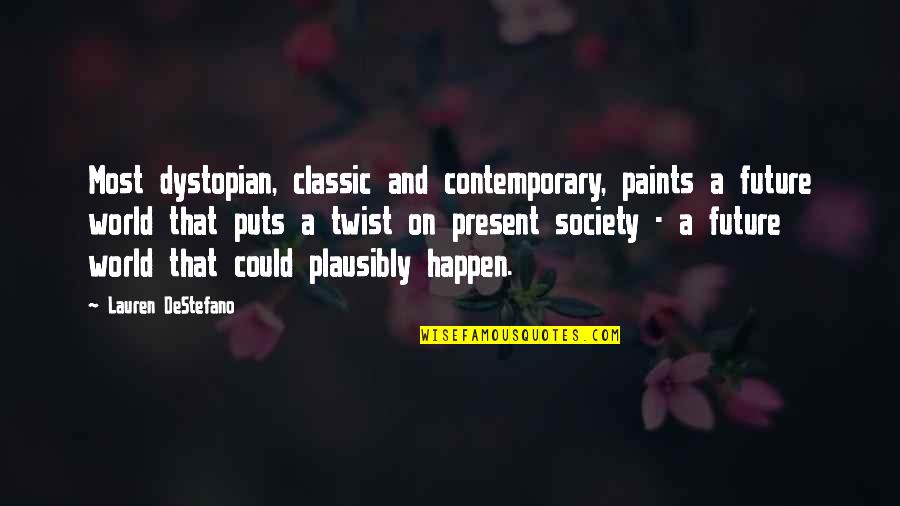 Karelyslaqueen255 Quotes By Lauren DeStefano: Most dystopian, classic and contemporary, paints a future Karelyslaqueen255 Quotes By Lauren DeStefano: Most dystopian, classic and contemporary, paints a future