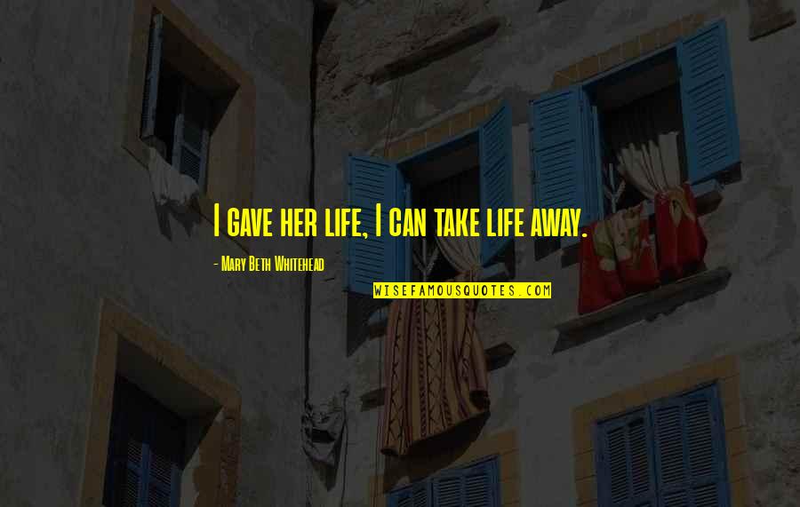Karemera Appeal Quotes By Mary Beth Whitehead: I gave her life, I can take life Karemera Appeal Quotes By Mary Beth Whitehead: I gave her life, I can take life
