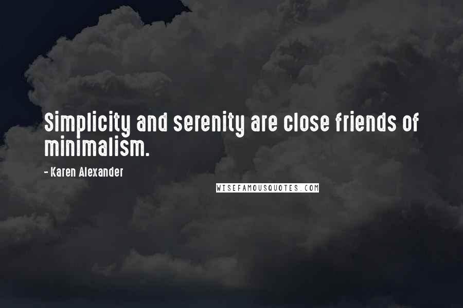 Karen Alexander quotes: Simplicity and serenity are close friends of minimalism.