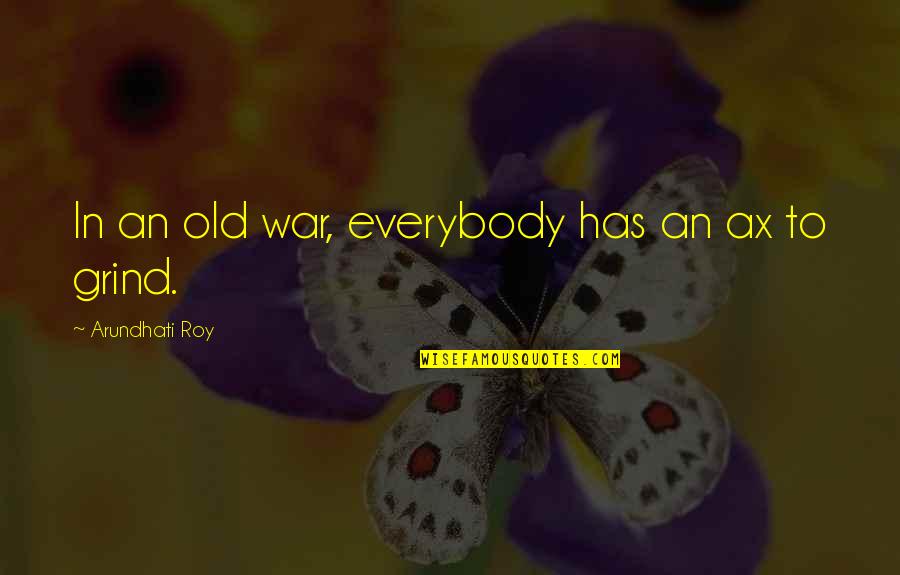 Karen Ann Hopkins Quotes By Arundhati Roy: In an old war, everybody has an ax