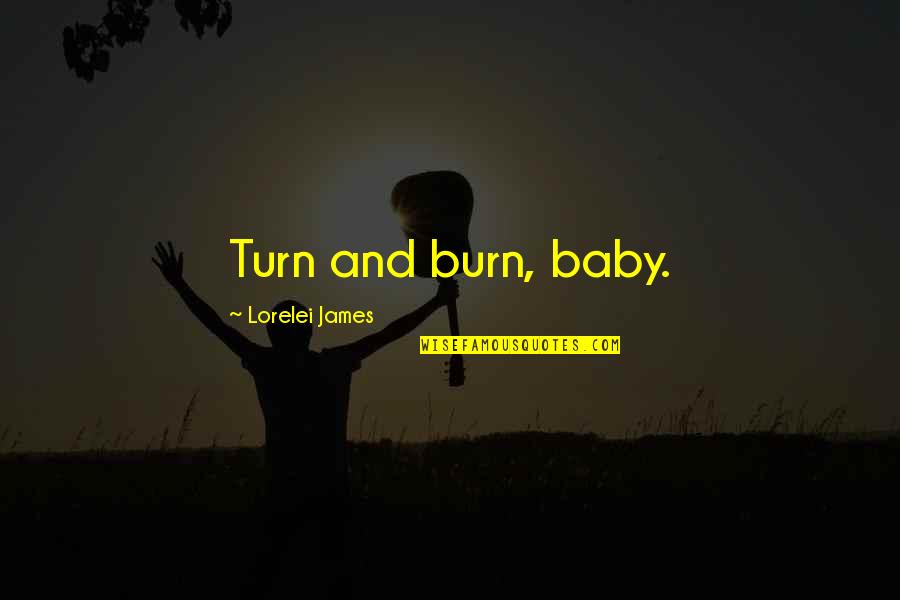 Karen Ann Hopkins Quotes By Lorelei James: Turn and burn, baby.