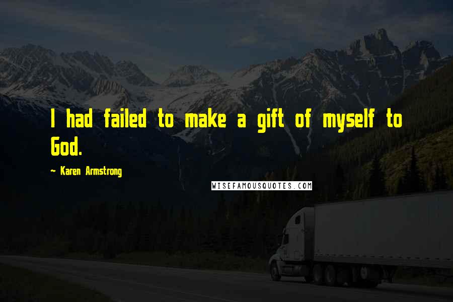 Karen Armstrong quotes: I had failed to make a gift of myself to God.