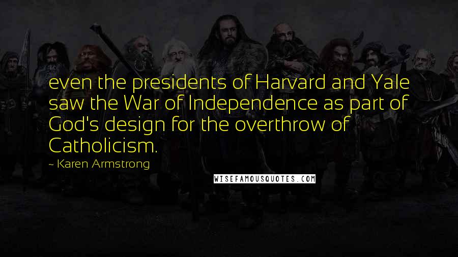 Karen Armstrong quotes: even the presidents of Harvard and Yale saw the War of Independence as part of God's design for the overthrow of Catholicism.