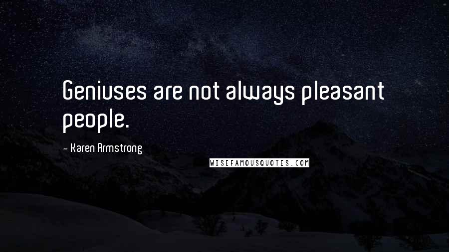 Karen Armstrong quotes: Geniuses are not always pleasant people.