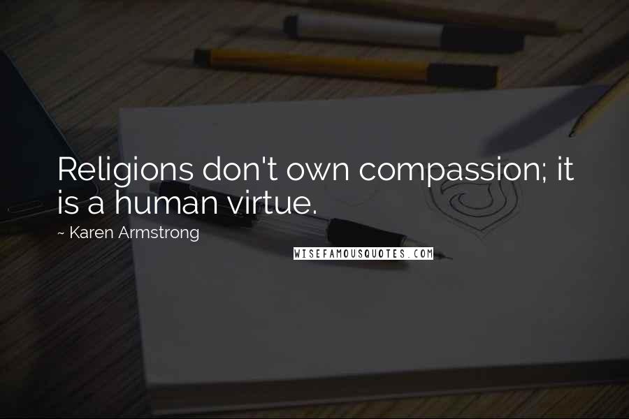 Karen Armstrong quotes: Religions don't own compassion; it is a human virtue.