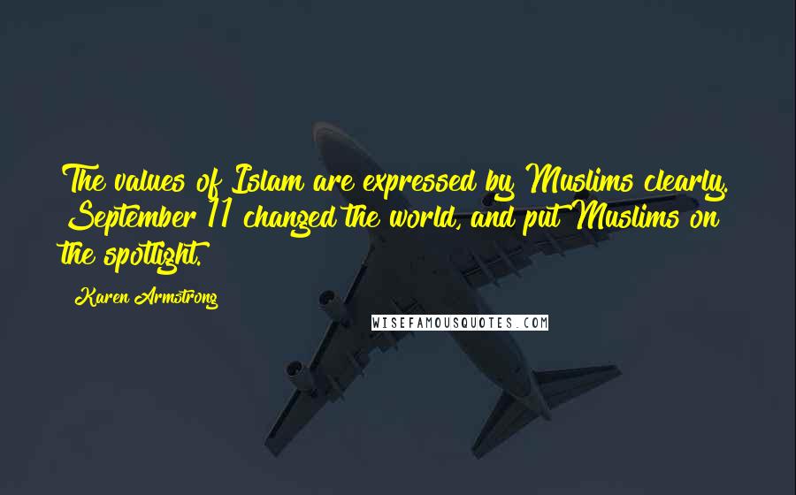 Karen Armstrong quotes: The values of Islam are expressed by Muslims clearly. September 11 changed the world, and put Muslims on the spotlight. Karen Armstrong quotes: The values of Islam are expressed by Muslims clearly. September 11 changed the world, and put Muslims on the spotlight.