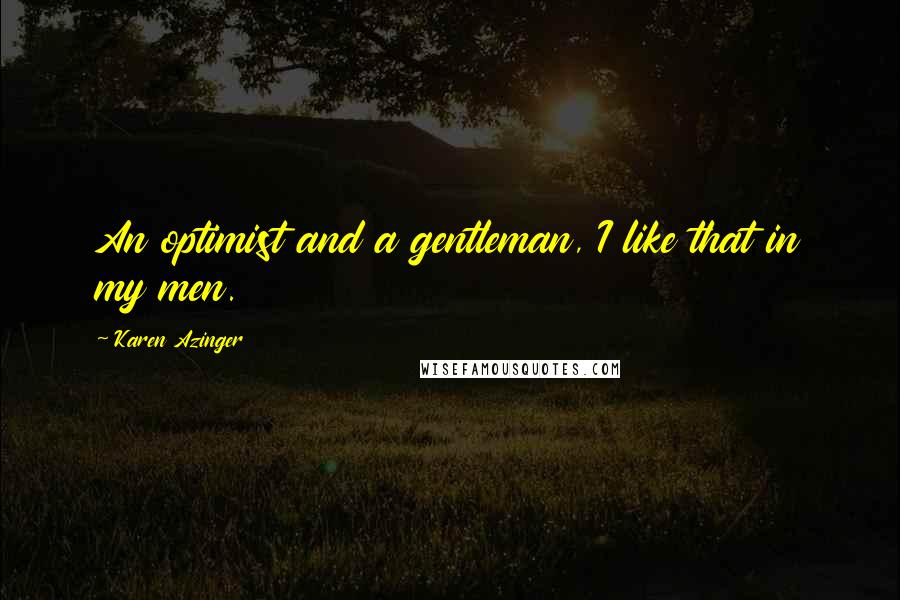 Karen Azinger quotes: An optimist and a gentleman, I like that in my men.