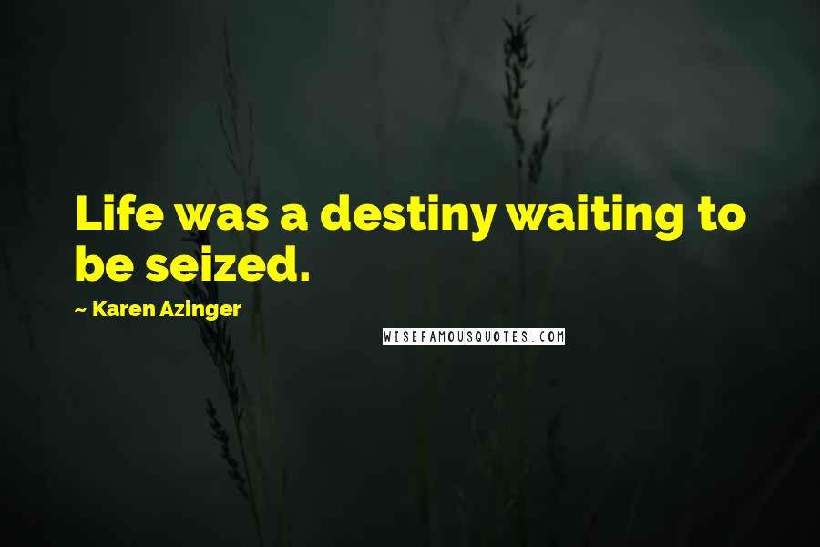 Karen Azinger quotes: Life was a destiny waiting to be seized.