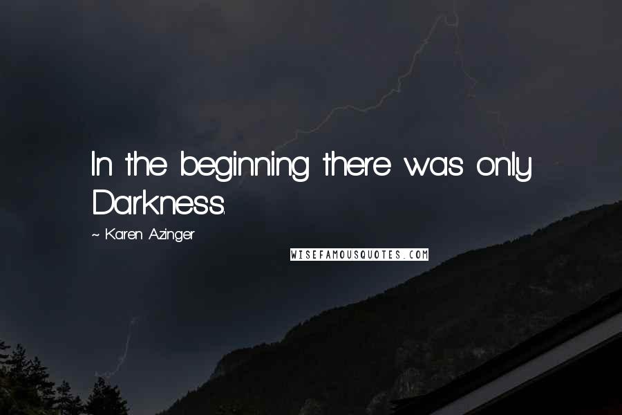 Karen Azinger quotes: In the beginning there was only Darkness.