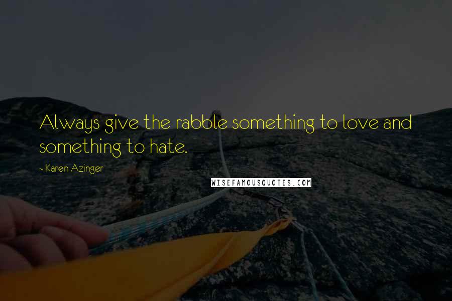 Karen Azinger quotes: Always give the rabble something to love and something to hate.