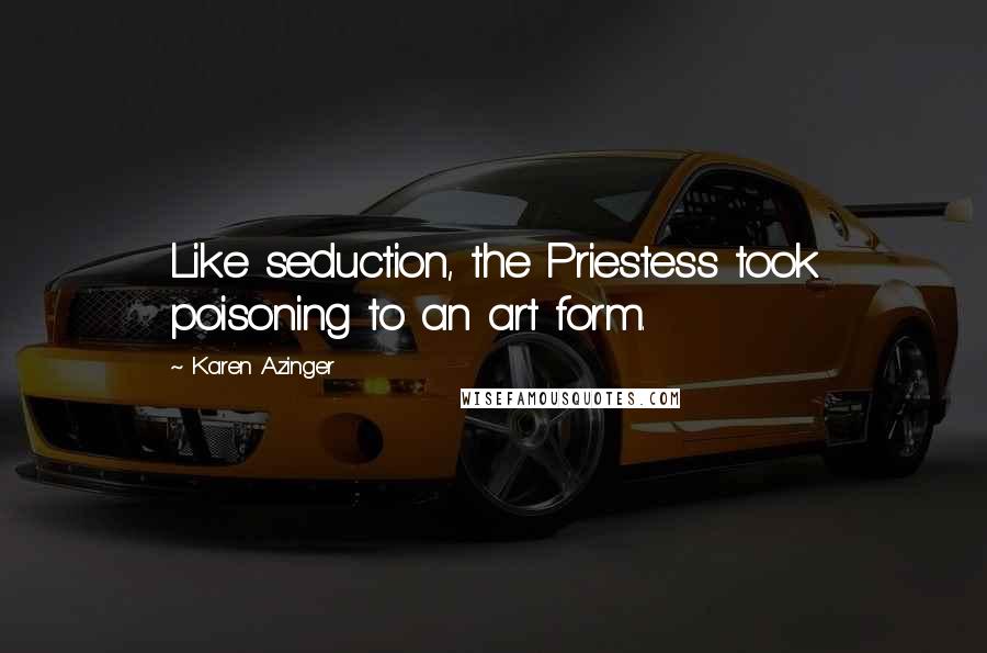 Karen Azinger quotes: Like seduction, the Priestess took poisoning to an art form.