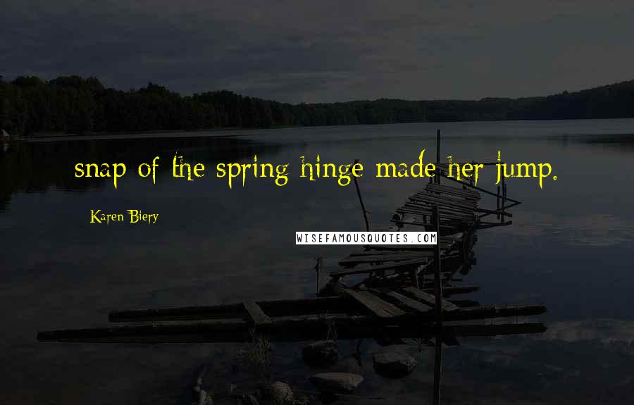 Karen Biery quotes: snap of the spring hinge made her jump.