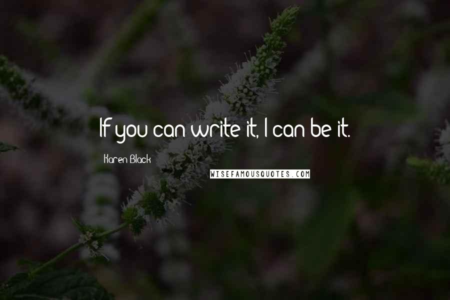 Karen Black quotes: If you can write it, I can be it.