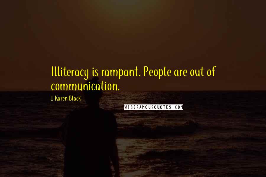 Karen Black quotes: Illiteracy is rampant. People are out of communication. Karen Black quotes: Illiteracy is rampant. People are out of communication.