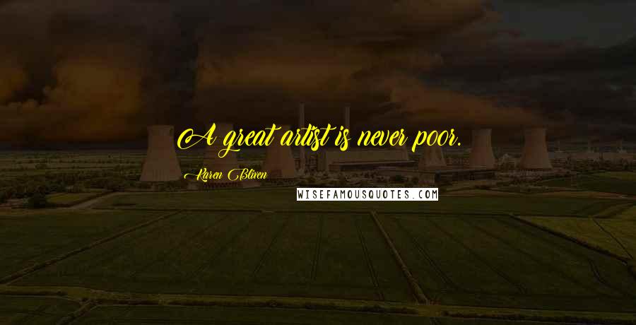 Karen Blixen quotes: A great artist is never poor.