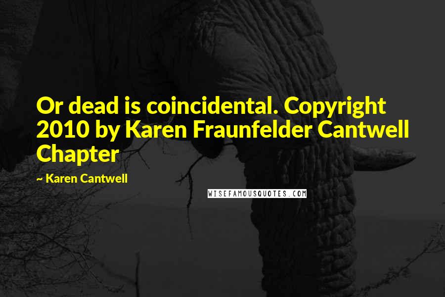 Karen Cantwell quotes: Or dead is coincidental. Copyright 2010 by Karen Fraunfelder Cantwell Chapter