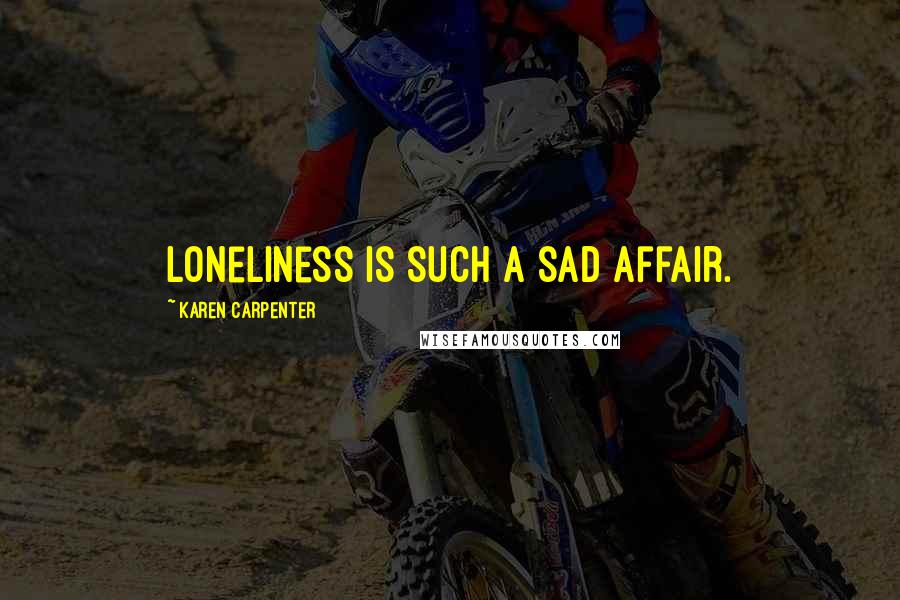 Karen Carpenter quotes: Loneliness is such a sad affair.