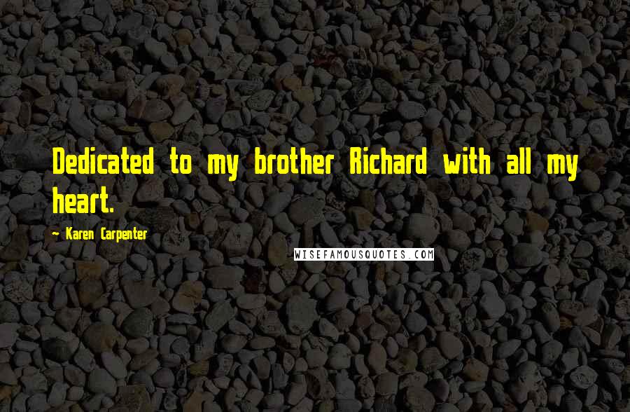 Karen Carpenter quotes: Dedicated to my brother Richard with all my heart.