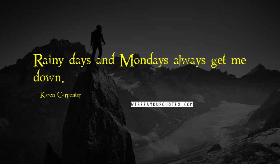 Karen Carpenter quotes: Rainy days and Mondays always get me down.