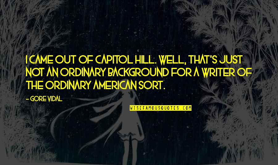 Karen Casey Quotes By Gore Vidal: I came out of Capitol Hill. Well, that's