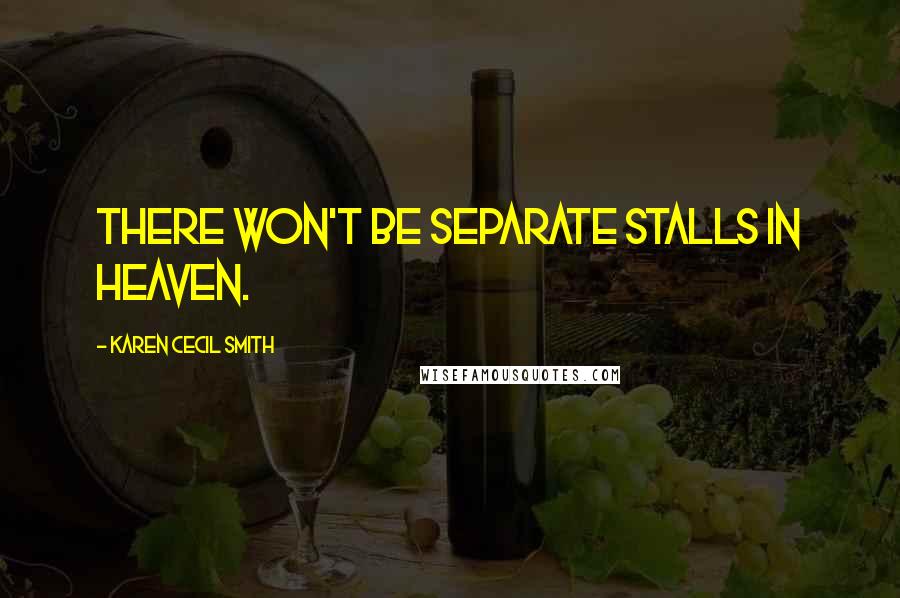 Karen Cecil Smith quotes: There won't be separate stalls in heaven.