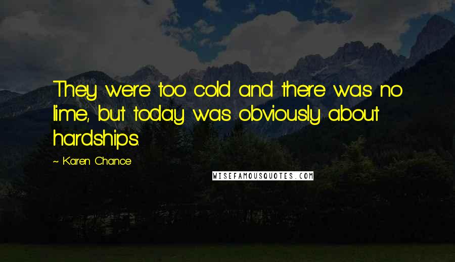 Karen Chance quotes: They were too cold and there was no lime, but today was obviously about hardships.