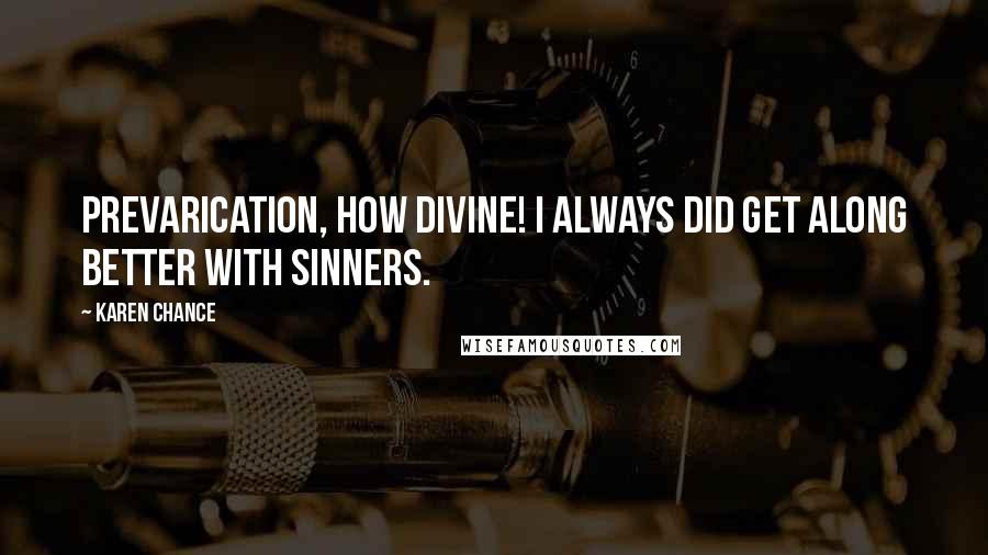 Karen Chance quotes: Prevarication, how divine! I always did get along better with sinners.