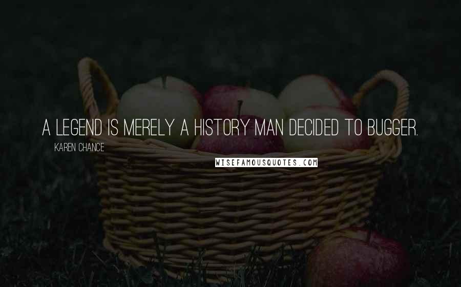 Karen Chance quotes: A legend is merely a history man decided to bugger.