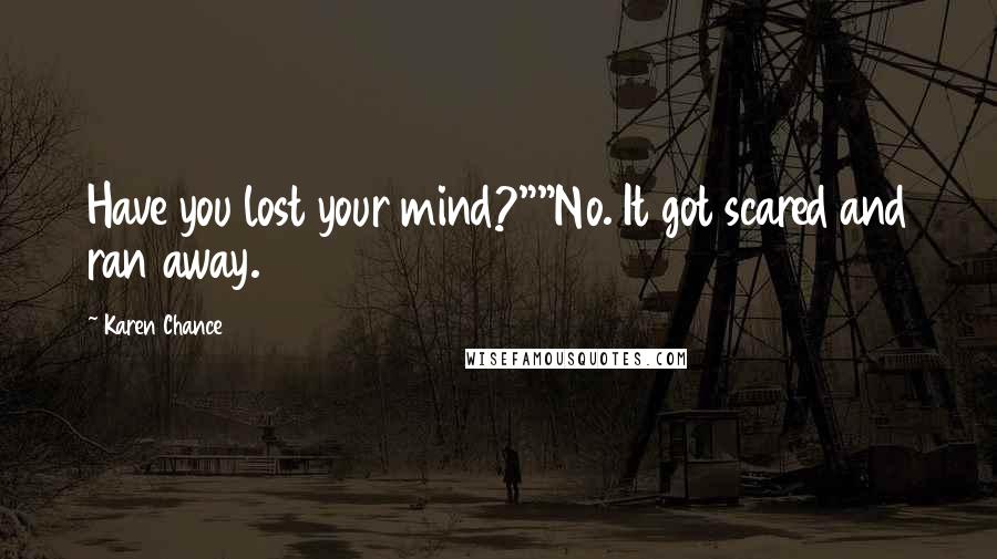 Karen Chance quotes: Have you lost your mind?""No. It got scared and ran away.