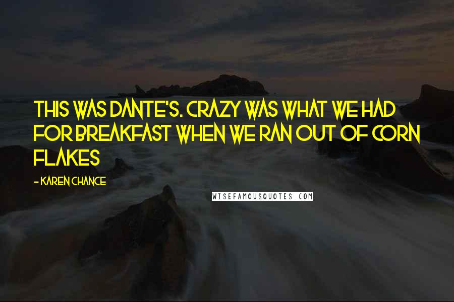 Karen Chance quotes: This was Dante's. Crazy was what we had for breakfast when we ran out of Corn Flakes