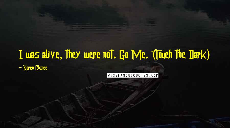 Karen Chance quotes: I was alive, they were not. Go Me. (Touch the Dark)