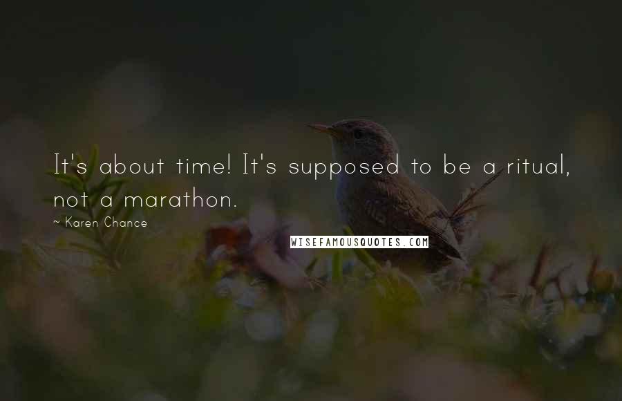 Karen Chance quotes: It's about time! It's supposed to be a ritual, not a marathon.