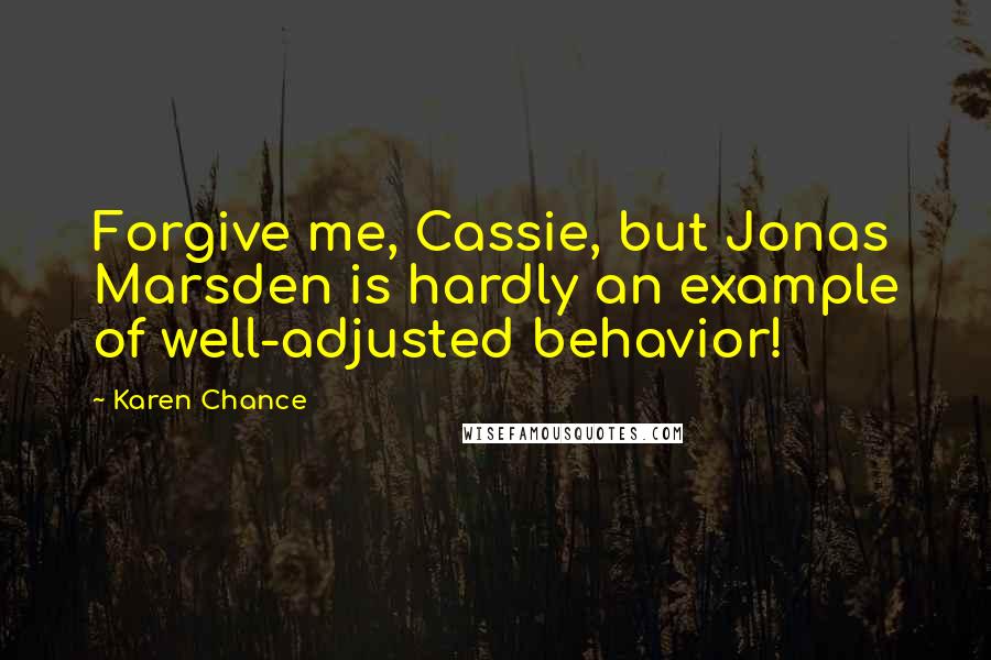 Karen Chance quotes: Forgive me, Cassie, but Jonas Marsden is hardly an example of well-adjusted behavior!