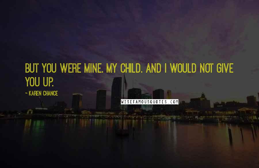Karen Chance quotes: But you were Mine. My child. And I would not give you up.