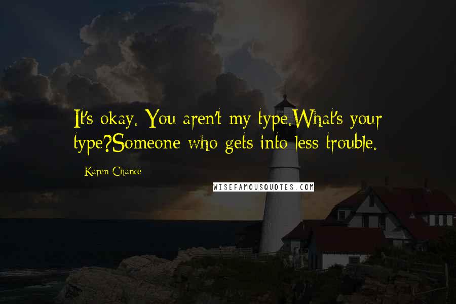 Karen Chance quotes: It's okay. You aren't my type.What's your type?Someone who gets into less trouble.
