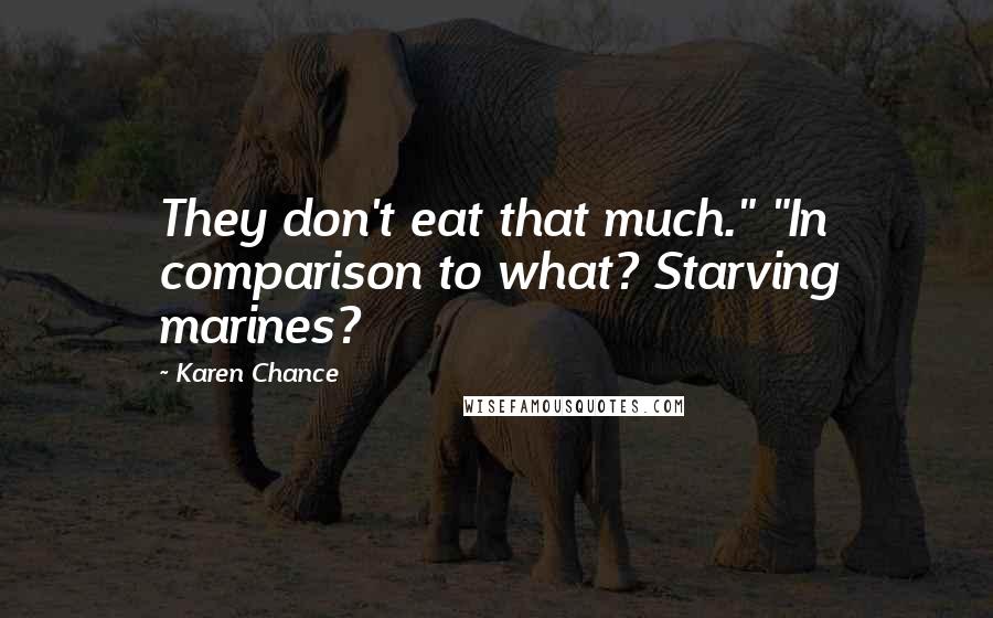 Karen Chance quotes: They don't eat that much." "In comparison to what? Starving marines?