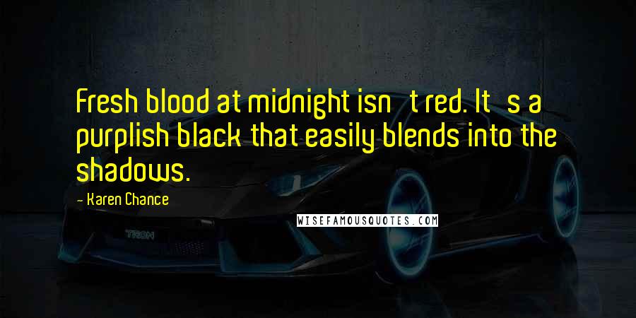 Karen Chance quotes: Fresh blood at midnight isn't red. It's a purplish black that easily blends into the shadows.