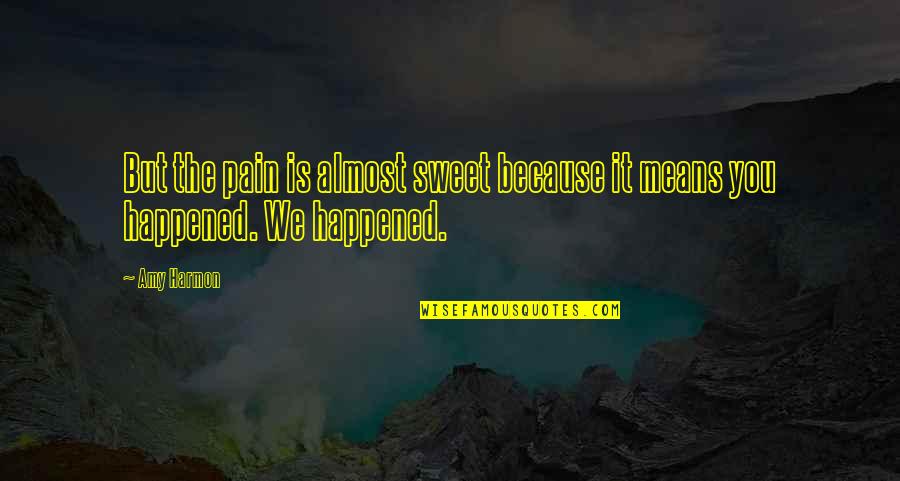 Karen Chow Quotes By Amy Harmon: But the pain is almost sweet because it